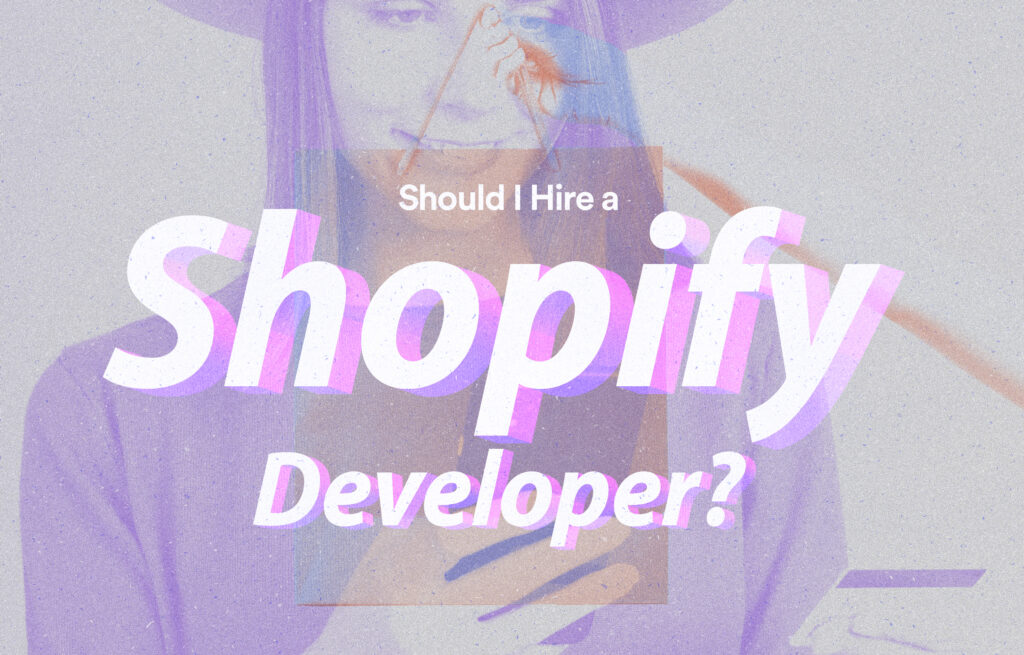 Should I Hire A Shopify Developer Vesanique